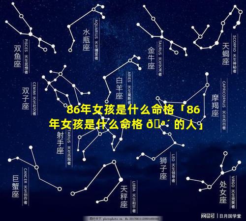86年女孩是什么命格「86年女孩是什么命格 🪴 的人」